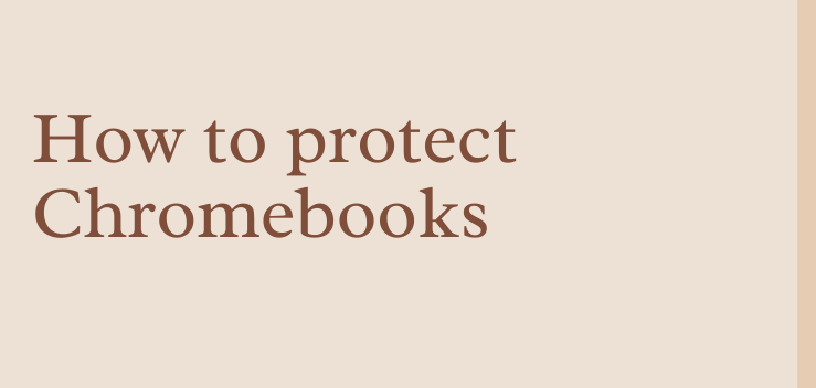 Enterprise & EDU: How to Protect your Chromebooks