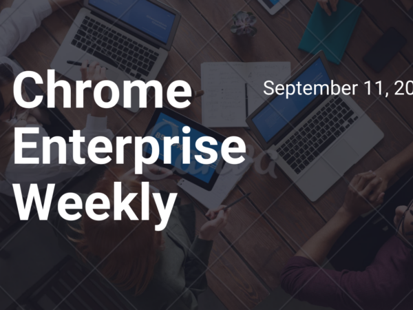 Chrome Enterprise weekly – Sep 11, 2022
