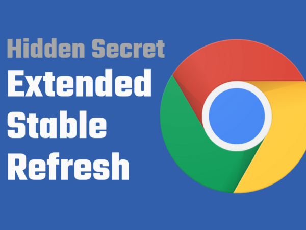 Hidden secret: Chrome’s “Extended Stable Refresh” channel